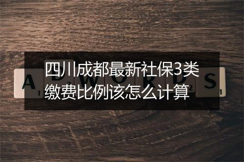 四川成都最新社保3类缴费比例该怎么计算