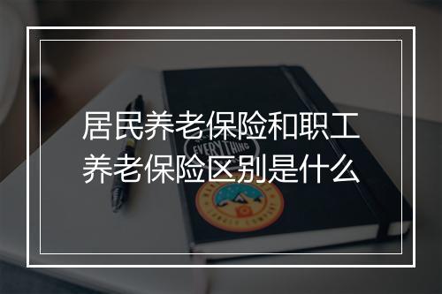 居民养老保险和职工养老保险区别是什么