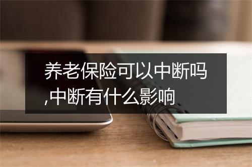 养老保险可以中断吗,中断有什么影响