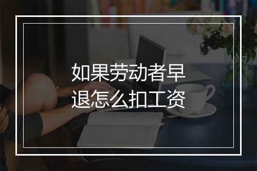 如果劳动者早退怎么扣工资