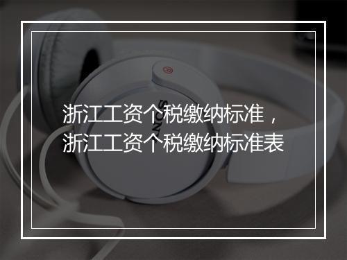 浙江工资个税缴纳标准，浙江工资个税缴纳标准表