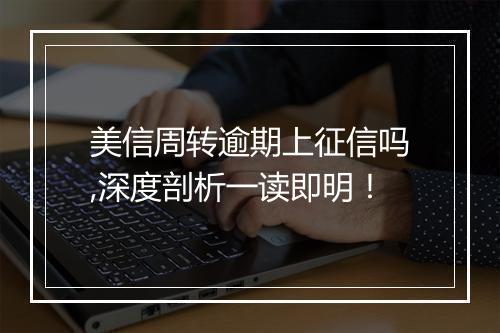 美信周转逾期上征信吗,深度剖析一读即明！