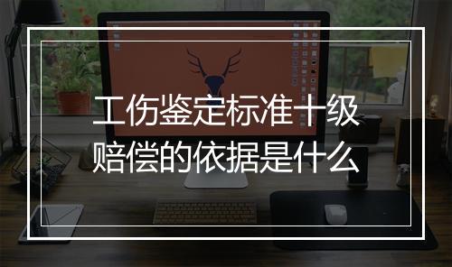 工伤鉴定标准十级赔偿的依据是什么