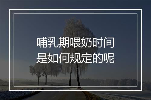 哺乳期喂奶时间是如何规定的呢