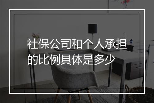 社保公司和个人承担的比例具体是多少