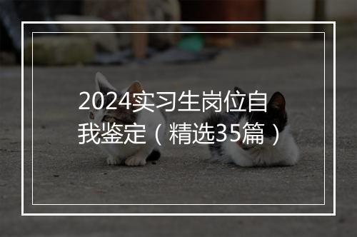 2024实习生岗位自我鉴定（精选35篇）