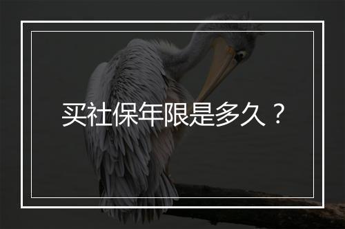 买社保年限是多久？