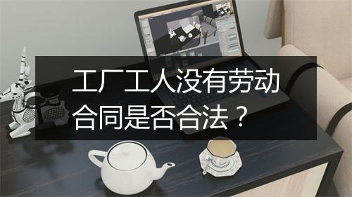 工厂工人没有劳动合同是否合法？