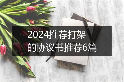 2024推荐打架的协议书推荐6篇