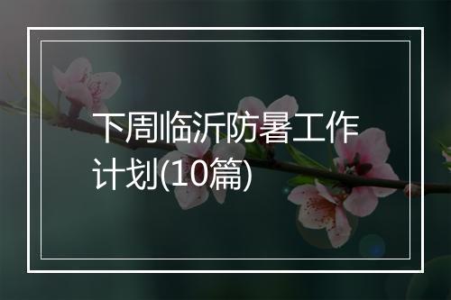 下周临沂防暑工作计划(10篇)