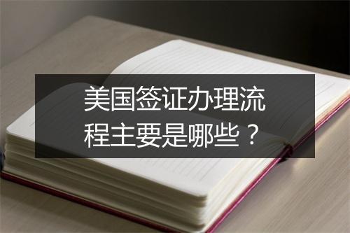 美国签证办理流程主要是哪些？