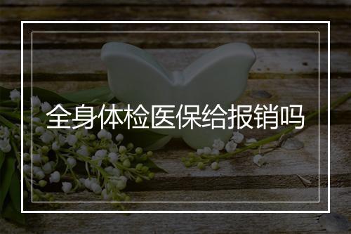 全身体检医保给报销吗