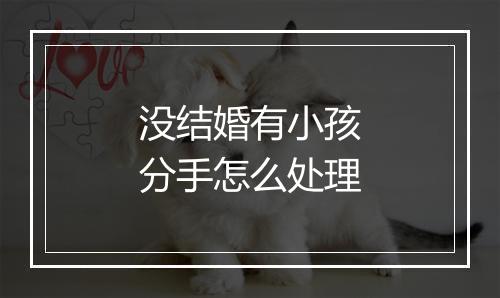 没结婚有小孩分手怎么处理