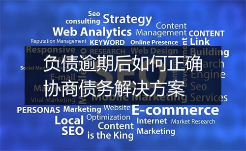 负债逾期后如何正确协商债务解决方案