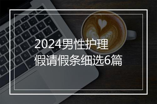 2024男性护理假请假条细选6篇