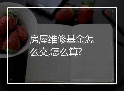 房屋维修基金怎么交,怎么算?