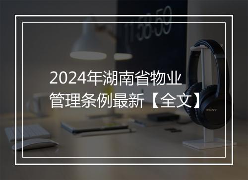 2024年湖南省物业管理条例最新【全文】