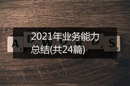 2021年业务能力总结(共24篇)