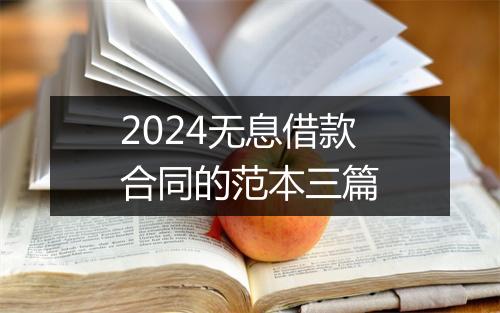 2024无息借款合同的范本三篇