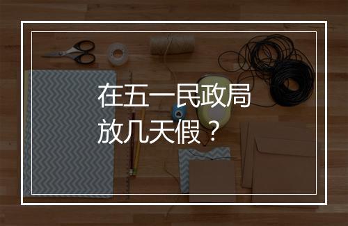 在五一民政局放几天假？