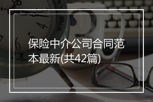 保险中介公司合同范本最新(共42篇)