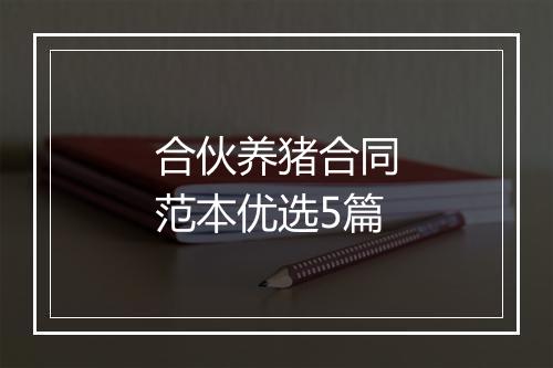 合伙养猪合同范本优选5篇