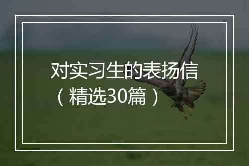 对实习生的表扬信（精选30篇）