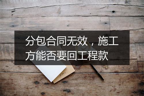 分包合同无效，施工方能否要回工程款