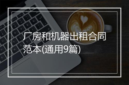 厂房和机器出租合同范本(通用9篇)