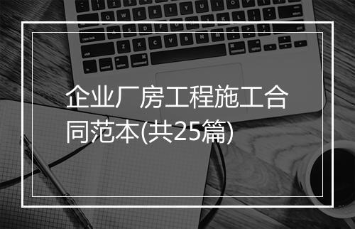 企业厂房工程施工合同范本(共25篇)