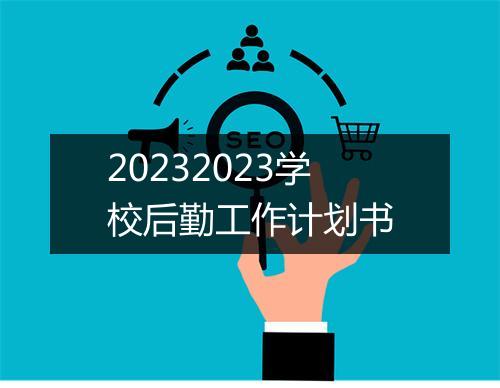 20232023学校后勤工作计划书