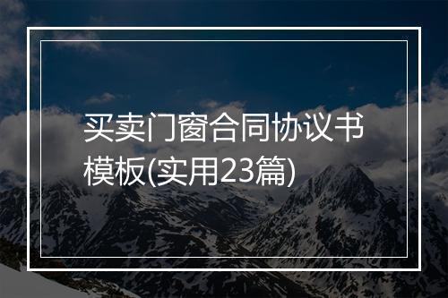 买卖门窗合同协议书模板(实用23篇)