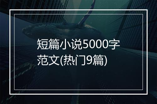 短篇小说5000字范文(热门9篇)