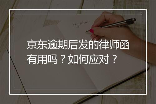 京东逾期后发的律师函有用吗？如何应对？