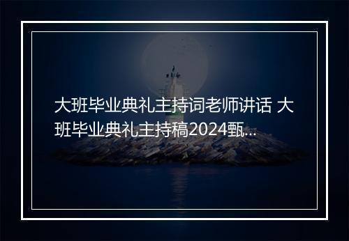大班毕业典礼主持词老师讲话 大班毕业典礼主持稿2024甄选通用版10篇