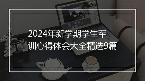 2024年新学期学生军训心得体会大全精选9篇