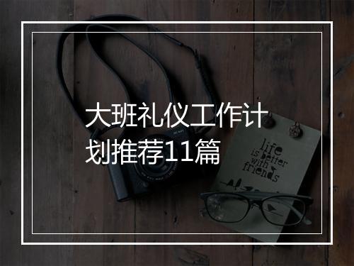 大班礼仪工作计划推荐11篇