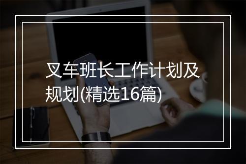 叉车班长工作计划及规划(精选16篇)