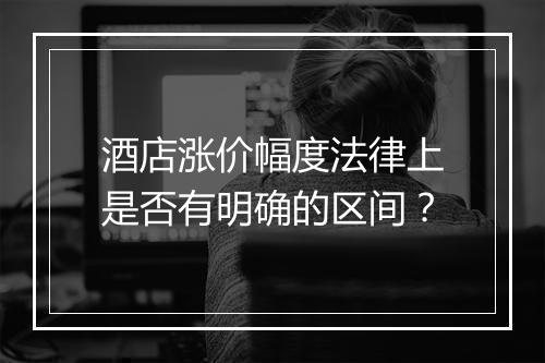 酒店涨价幅度法律上是否有明确的区间？