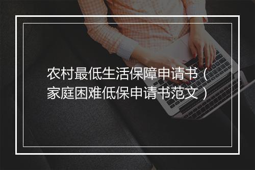农村最低生活保障申请书（家庭困难低保申请书范文）