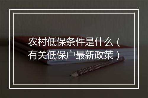 农村低保条件是什么（有关低保户最新政策）
