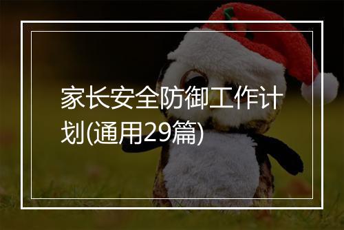 家长安全防御工作计划(通用29篇)