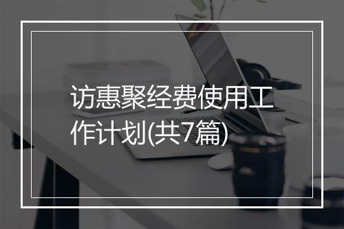 访惠聚经费使用工作计划(共7篇)