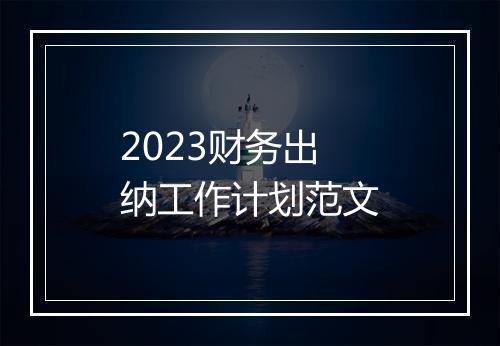 2023财务出纳工作计划范文
