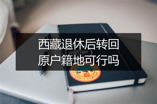 西藏退休后转回原户籍地可行吗