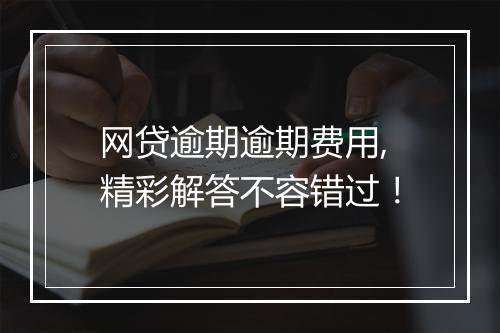网贷逾期逾期费用,精彩解答不容错过！