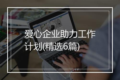爱心企业助力工作计划(精选6篇)