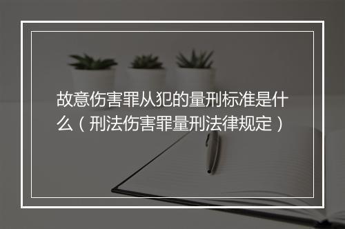 故意伤害罪从犯的量刑标准是什么（刑法伤害罪量刑法律规定）