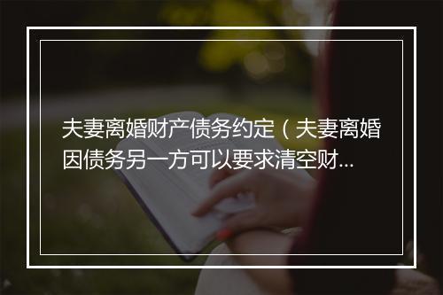 夫妻离婚财产债务约定（夫妻离婚因债务另一方可以要求清空财产吗）