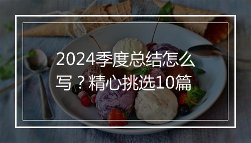 2024季度总结怎么写？精心挑选10篇